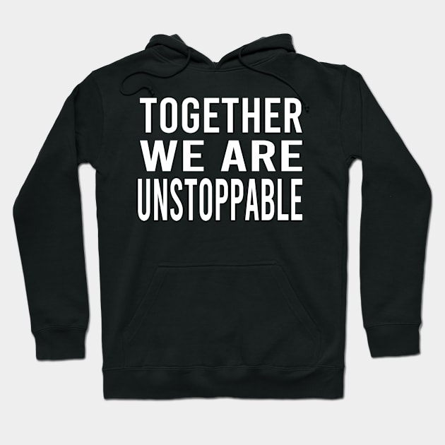 Together We Are Unstoppable Hoodie by semsim